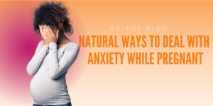 Natural Ways To Deal With Anxiety While Pregnant